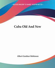 Cuba Old And New, Robinson Albert Gardner