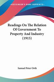 Readings On The Relation Of Government To Property And Industry (1915), Orth Samuel Peter