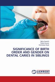 SIGNIFICANCE OF BIRTH ORDER AND GENDER ON DENTAL CARIES IN SIBLINGS, Awasthi Neha