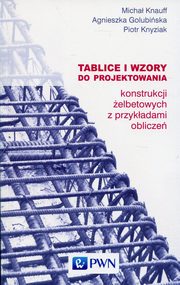 Tablice i wzory do projektowania konstrukcji elbetowych z przykadami oblicze, Knauff Micha, Golubiska Agnieszka, Knyziak Piotr