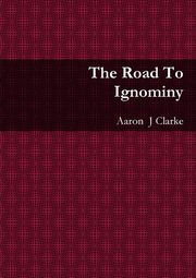 ksiazka tytu: The Road To Ignominy autor: Clarke Aaron  J