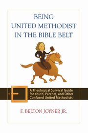 Being United Methodist in the Bible Belt, Joyner F. Belton Jr.