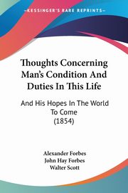 Thoughts Concerning Man's Condition And Duties In This Life, Forbes Alexander