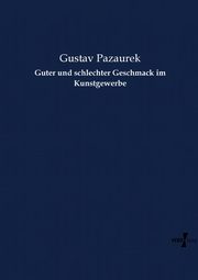 Guter und schlechter Geschmack im Kunstgewerbe, Pazaurek Gustav