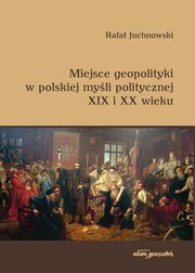 ksiazka tytu: Miejsce geopolityki w polskiej myli politycznej XIX i XX wieku autor: Juchnowski Rafa