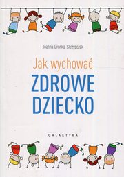 ksiazka tytu: Jak wychowa zdrowe dziecko autor: Dronka-Skrzypczak Joanna