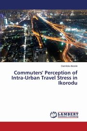 ksiazka tytu: Commuters' Perception of Intra-Urban Travel Stress in Ikorodu autor: Akosile Damilola