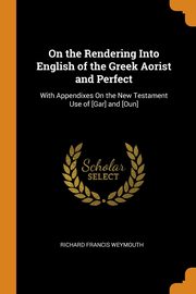 ksiazka tytu: On the Rendering Into English of the Greek Aorist and Perfect autor: Weymouth Richard Francis