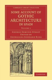 Some Account of Gothic Architecture in Spain, Street George Edmund