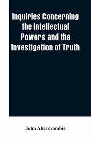 Inquiries concerning the intellectual powers and the investigation of truth, Abercrombie John