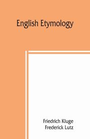 English etymology; a select glossary serving as an introduction to the history of the English language, Kluge Friedrich