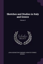 Sketches and Studies in Italy and Greece; Volume 3, Symonds John Addington