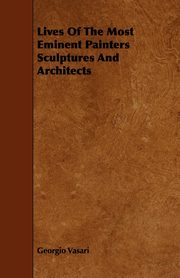 Lives Of The Most Eminent Painters Sculptures And Architects, Vasari Georgio