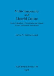 Multi-Temporality and Material Culture, Barrowclough David A.