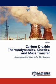 Carbon Dioxide Thermodynamics, Kinetics, and Mass Transfer, Chen XI