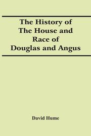 The History Of The House And Race Of Douglas And Angus, Hume David