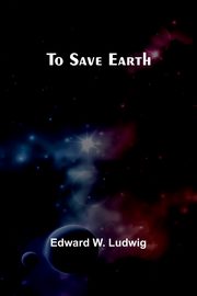 To Save Earth, W. Ludwig Edward