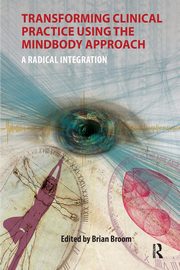 Transforming Clinical Practice Using the MindBody Approach, Broom Brian