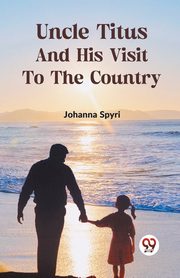 Uncle Titus And His Visit To The Country, Spyri Johanna