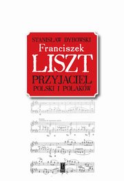 ksiazka tytu: Franciszek Liszt. Przyjaciel Polski i Polakw autor: Dybowski Stanisaw