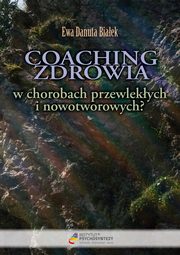 ksiazka tytu: Coaching zdrowia w chorobach przewlekych i nowotworowych? autor: Biaek Ewa Danuta