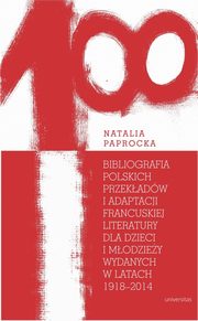 ksiazka tytu: Bibliografia polskich przekadw i adaptacji francuskiej literatury dla dzieci i modziey wydanych autor: Paprocka Natalia