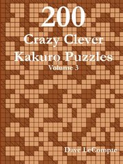 200 Crazy Clever Kakuro Puzzles - Volume 3, LeCompte Dave