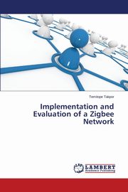 Implementation and Evaluation of a Zigbee Network, Takpor Temitope