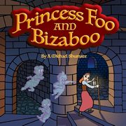 Princess Foo and Bizaboo, Shumate A Michael