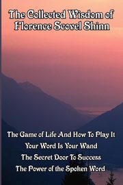 The Collected Wisdom of Florence Scovel Shinn, Shinn Florence Scovel