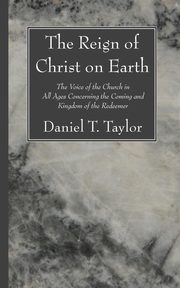 The Reign of Christ on Earth, Taylor Daniel T.