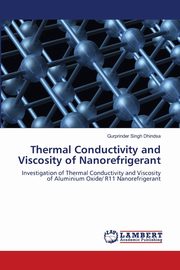 Thermal Conductivity and Viscosity of Nanorefrigerant, Dhindsa Gurprinder Singh
