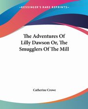 The Adventures Of Lilly Dawson Or, The Smugglers Of The Mill, Crowe Catherine