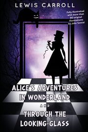 Alice's Adventures in Wonderland and Through the Looking-Glass, Carroll Lewis
