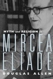Myth and Religion in Mircea Eliade, Allen Douglas