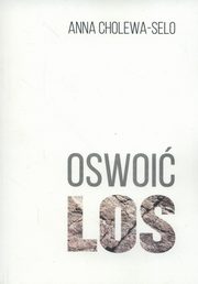 ksiazka tytu: Oswoi los autor: Cholewa-Selo Anna