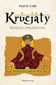 ksiazka tytu: Krucjaty Arabska perspektywa autor: Cobb Paul M.