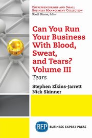 Can You Run Your Business With Blood, Sweat, and Tears? Volume III, Elkins-Jarrett Stephen