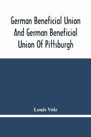 German Beneficial Union And German Beneficial Union Of Pittsburgh, Volz Louis