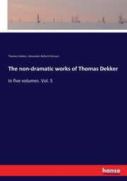 The non-dramatic works of Thomas Dekker, Grosart Alexander Balloch