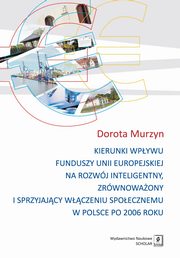 ksiazka tytu: Kierunki wpywu funduszy unii europejskiej na rozwj inteligentny, zrwnowaony i sprzyjajcy autor: Murzyn Dorota