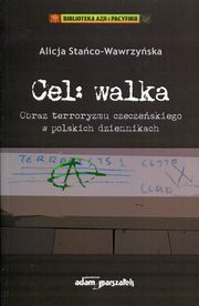 ksiazka tytu: Cel Walka Obraz terroryzmu czeczeskiego w polskich dziennikach autor: Staco-Wawrzyska Alicja