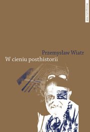 ksiazka tytu: W cieniu posthistorii autor: Wiatr Przemysaw