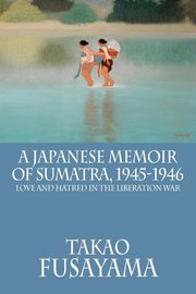 A Japanese Memoir of Sumatra, 1945-1946, Fusayama Takao