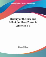 History of the Rise and Fall of the Slave Power in America V1, Wilson Henry