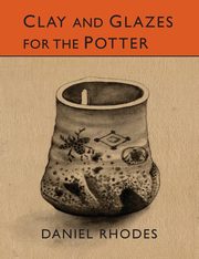 Clay and Glazes for the Potter, Rhodes Daniel
