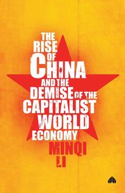 The Rise of China and the Demise of the Capitalist World-Economy, The, Li Minqi