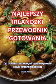 NAJLEPSZY IRLANDZKI PRZEWODNIK GOTOWANIA, Urszula Kamiska