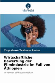 Wirtschaftliche Bewertung der Filmindustrie im Fall von thiopien, Amare Yirgashewa Teshome