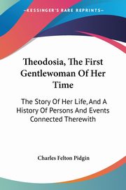 ksiazka tytu: Theodosia, The First Gentlewoman Of Her Time autor: Pidgin Charles Felton